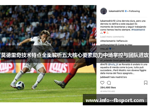 莫德里奇技术特点全面解析五大核心要素助力中场掌控与团队进攻