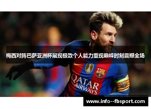 梅西对阵巴萨亚洲杯展现极致个人能力重现巅峰时刻震撼全场