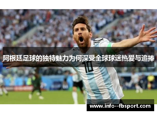 阿根廷足球的独特魅力为何深受全球球迷热爱与追捧 阿根廷足球的独特魅力为何深受全球球迷热爱与追捧