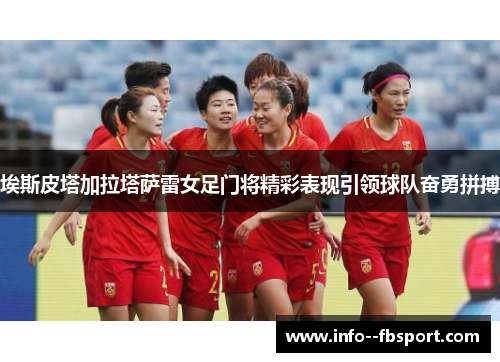 埃斯皮塔加拉塔萨雷女足门将精彩表现引领球队奋勇拼搏