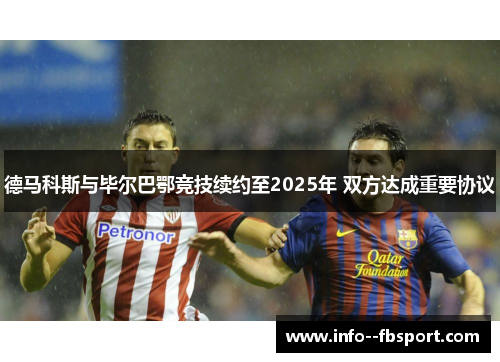 德马科斯与毕尔巴鄂竞技续约至2025年 双方达成重要协议 德马科斯与毕尔巴鄂竞技续约至2025年 双方达成重要协议